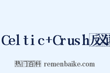 Celtic+Crush反义词是什么意思的图片
